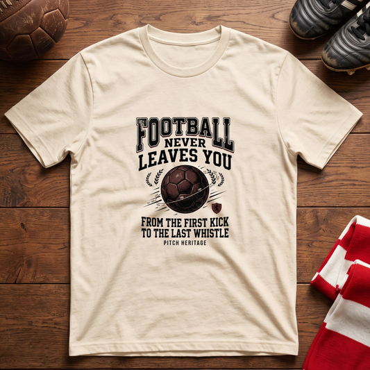 "FOOTBALL NEVER LEAVES YOU" T-Shirt